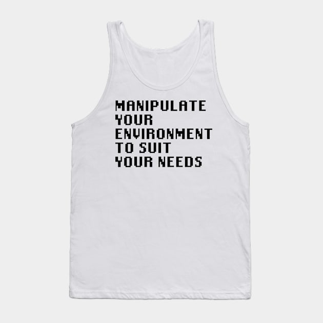 Manipulate Your Environment To Suit Your Needs Tank Top by Quality Products